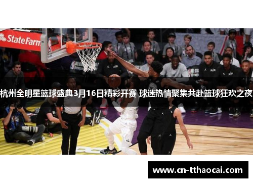 杭州全明星篮球盛典3月16日精彩开赛 球迷热情聚集共赴篮球狂欢之夜