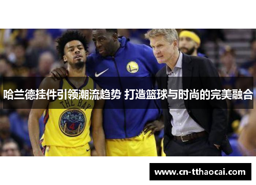 哈兰德挂件引领潮流趋势 打造篮球与时尚的完美融合