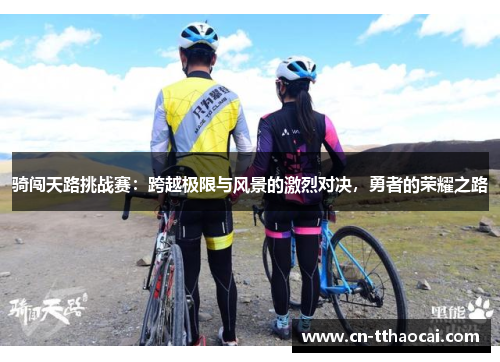 骑闯天路挑战赛：跨越极限与风景的激烈对决，勇者的荣耀之路